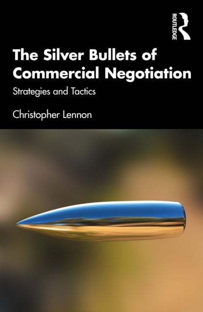 The Silver Bullets of Commercial Negotiation : Strategies and Tactics, PDF eBook