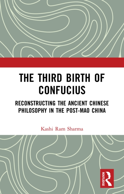 The Third Birth of Confucius : Reconstructing the Ancient Chinese Philosophy in the Post-Mao China, EPUB eBook