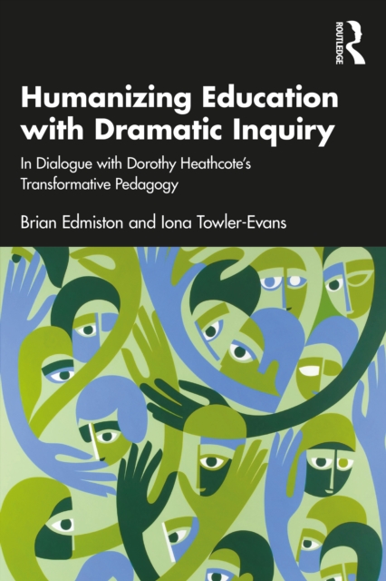Humanizing Education with Dramatic Inquiry : In Dialogue with Dorothy Heathcote's Transformative Pedagogy, PDF eBook