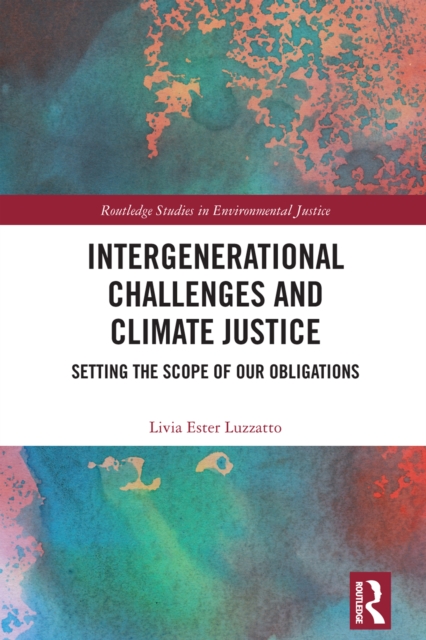 Intergenerational Challenges and Climate Justice : Setting the Scope of Our Obligations, EPUB eBook