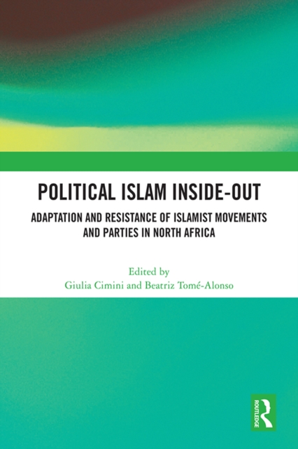 Political Islam Inside-Out : Adaptation and Resistance of Islamist Movements and Parties in North Africa, EPUB eBook