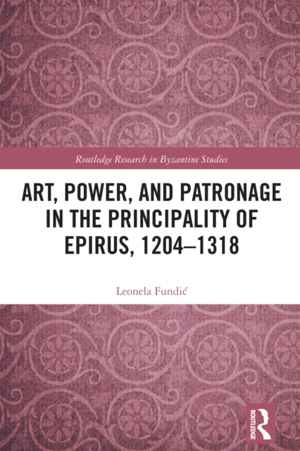 Art, Power, and Patronage in the Principality of Epirus, 1204-1318, PDF eBook