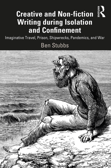 Creative and Non-fiction Writing during Isolation and Confinement : Imaginative Travel, Prison, Shipwrecks, Pandemics, and War, EPUB eBook