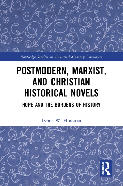 Postmodern, Marxist, and Christian Historical Novels : Hope and the Burdens of History, PDF eBook