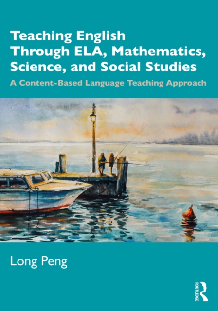 Teaching English Through ELA, Mathematics, Science, and Social Studies : A Content-Based Language Teaching Approach, PDF eBook