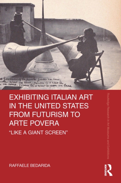 Exhibiting Italian Art in the United States from Futurism to Arte Povera : 'Like a Giant Screen', EPUB eBook