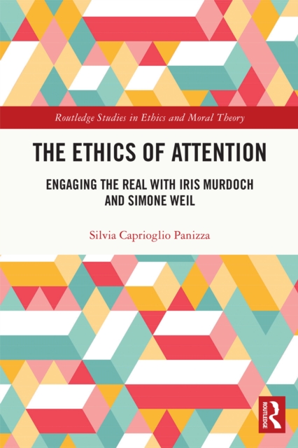 The Ethics of Attention : Engaging the Real with Iris Murdoch and Simone Weil, EPUB eBook