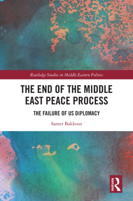 The End of the Middle East Peace Process : The Failure of US Diplomacy, PDF eBook