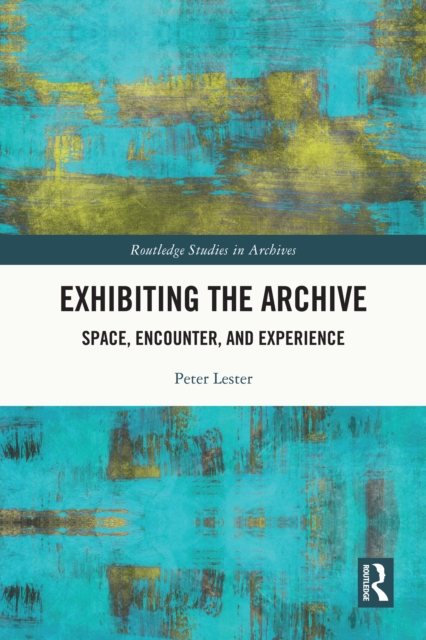 Exhibiting the Archive : Space, Encounter, and Experience, PDF eBook