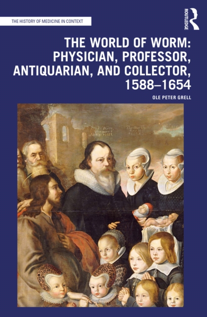 The World of Worm: Physician, Professor, Antiquarian, and Collector, 1588-1654, PDF eBook