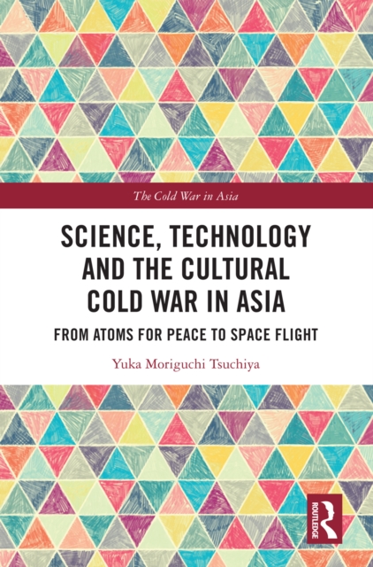 Science, Technology and the Cultural Cold War in Asia : From Atoms for Peace to Space Flight, EPUB eBook