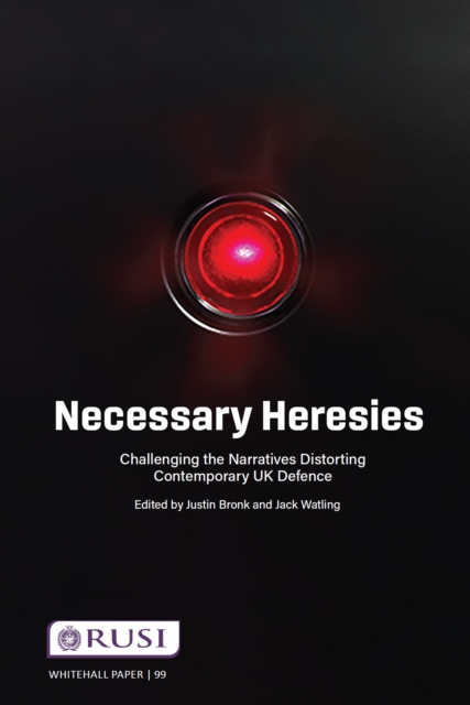 Necessary Heresies : Challenging the Narratives Distorting Contemporary UK Defence, EPUB eBook