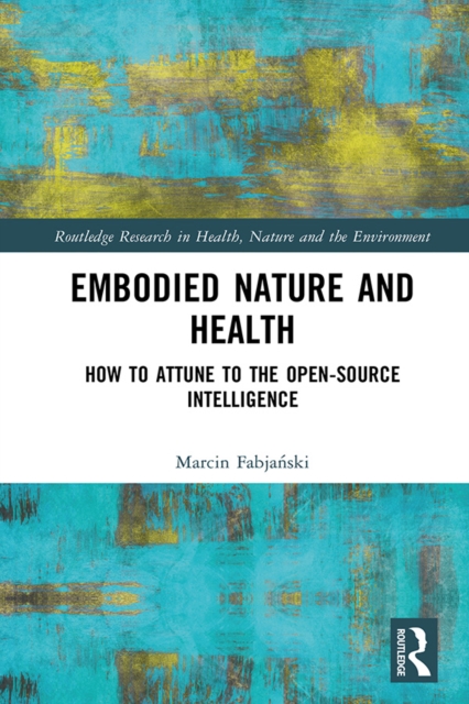 Embodied Nature and Health : How to Attune to the Open-source Intelligence, EPUB eBook