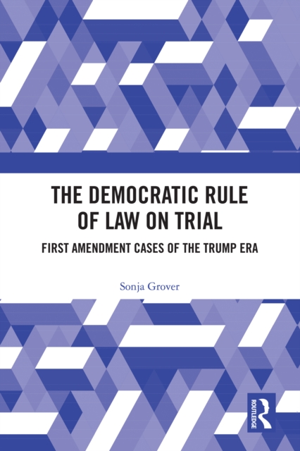 The Democratic Rule of Law on Trial : First Amendment Cases of the Trump Era, EPUB eBook
