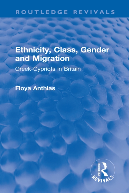 Ethnicity, Class, Gender and Migration : Greek-Cypriots in Britain, PDF eBook