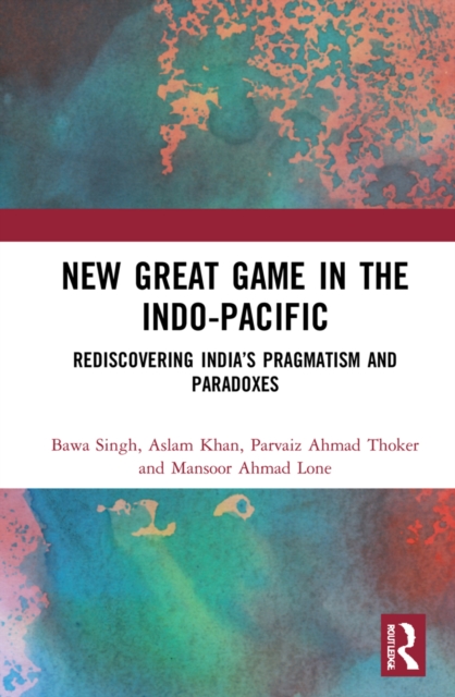 New Great Game in the Indo-Pacific : Rediscovering India's Pragmatism and Paradoxes, PDF eBook