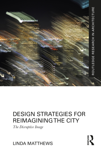 Design Strategies for Reimagining the City : The Disruptive Image, EPUB eBook