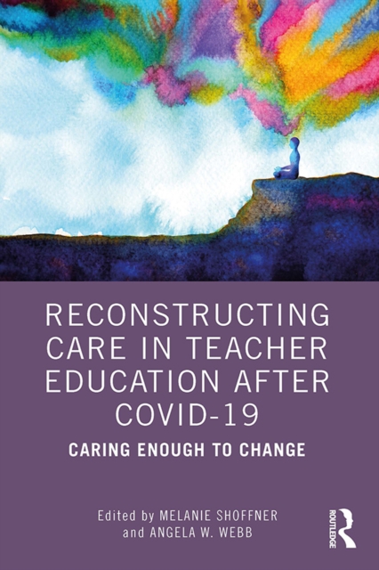 Reconstructing Care in Teacher Education after COVID-19 : Caring Enough to Change, PDF eBook