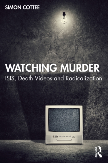 Watching Murder : ISIS, Death Videos and Radicalization, EPUB eBook