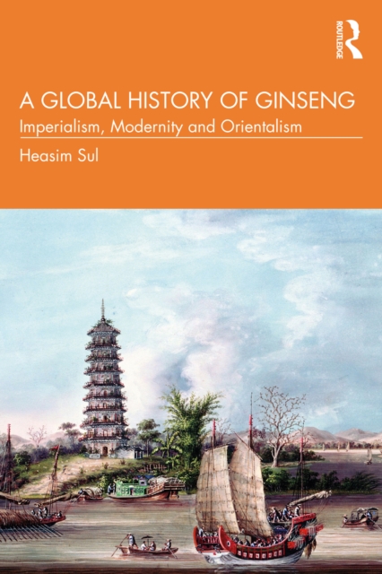 A Global History of Ginseng : Imperialism, Modernity and Orientalism, PDF eBook