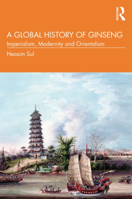 A Global History of Ginseng : Imperialism, Modernity and Orientalism, EPUB eBook