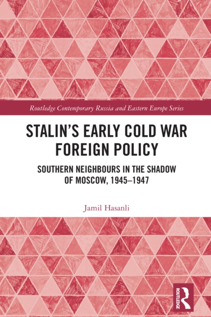 Stalin's Early Cold War Foreign Policy : Southern Neighbours in the Shadow of Moscow, 1945-1947, EPUB eBook