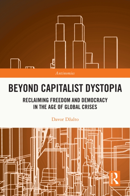 Beyond Capitalist Dystopia : Reclaiming Freedom and Democracy in the Age of Global Crises, PDF eBook