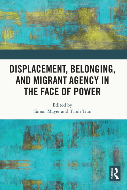 Displacement, Belonging, and Migrant Agency in the Face of Power, EPUB eBook