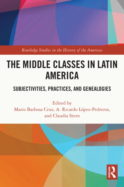 The Middle Classes in Latin America : Subjectivities, Practices, and Genealogies, PDF eBook