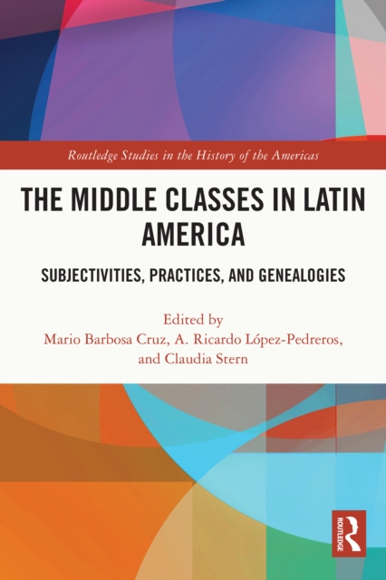 The Middle Classes in Latin America : Subjectivities, Practices, and Genealogies, EPUB eBook