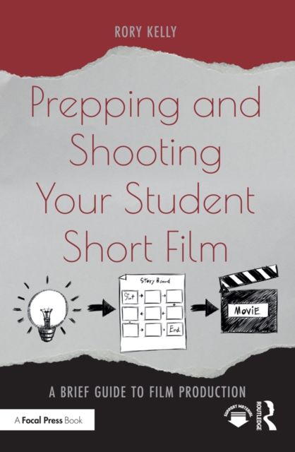Prepping and Shooting Your Student Short Film : A Brief Guide to Film Production, EPUB eBook