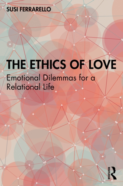 The Ethics of Love : Emotional Dilemmas for a Relational Life, PDF eBook