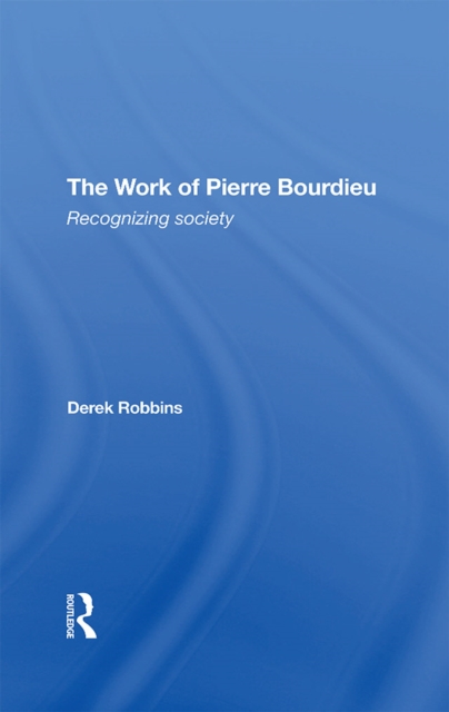 The Work Of Pierre Bourdieu : Recognizing Society, PDF eBook