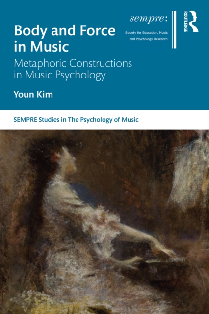 Body and Force in Music : Metaphoric Constructions in Music Psychology, EPUB eBook