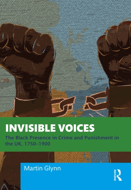 Invisible Voices : The Black Presence in Crime and Punishment in the UK, 1750-1900, PDF eBook