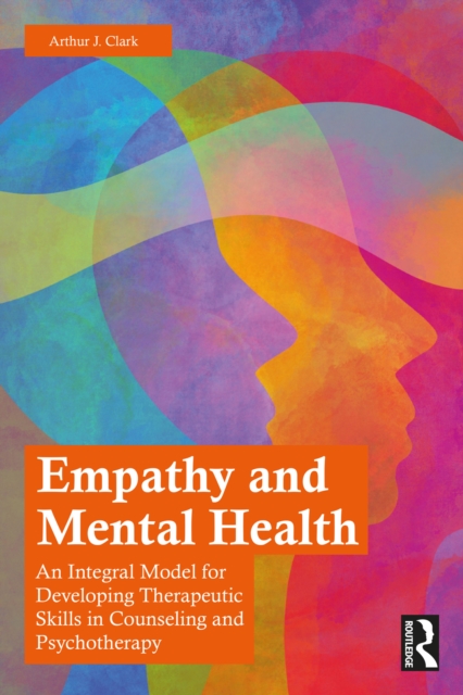 Empathy and Mental Health : An Integral Model for Developing Therapeutic Skills in Counseling and Psychotherapy, PDF eBook