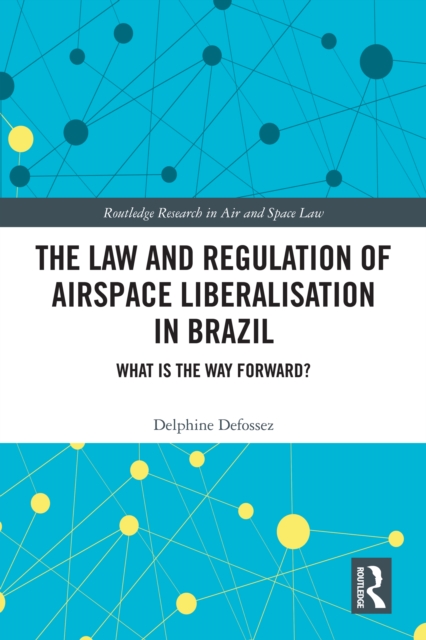 The Law and Regulation of Airspace Liberalisation in Brazil : What is the Way Forward?, EPUB eBook
