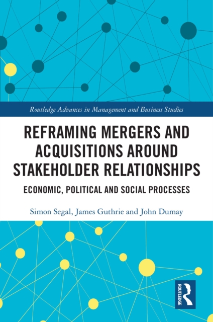 Reframing Mergers and Acquisitions around Stakeholder Relationships : Economic, Political and Social Processes, EPUB eBook