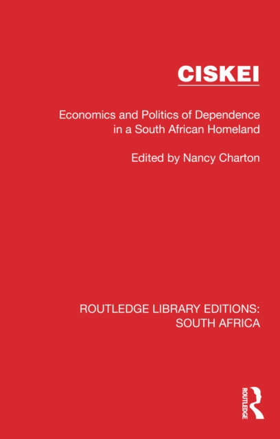 Ciskei : Economics and Politics of Dependence in a South African Homeland, PDF eBook