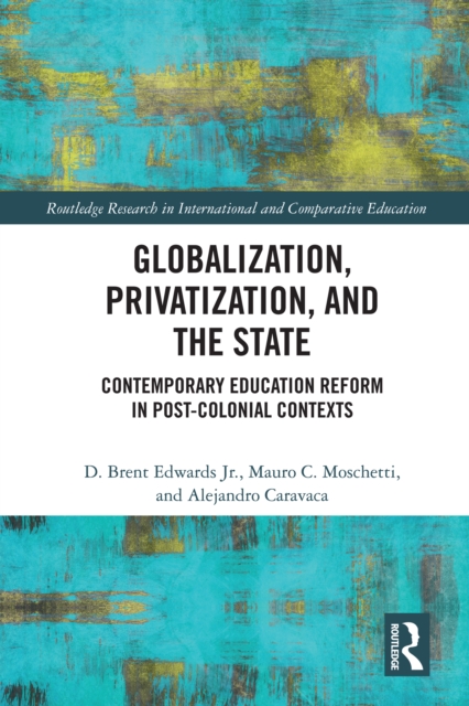 Globalization, Privatization, and the State : Contemporary Education Reform in Post-Colonial Contexts, PDF eBook