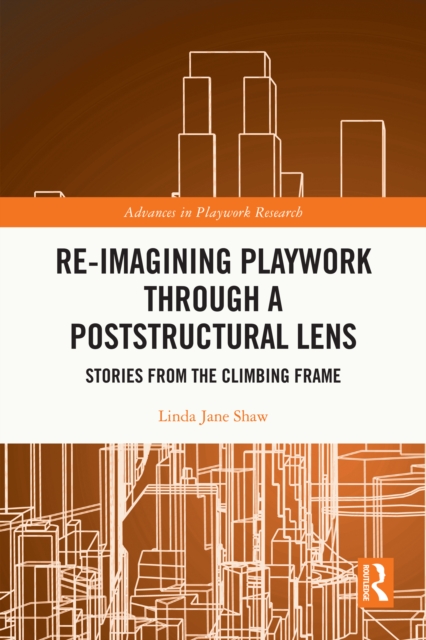 Re-imagining Playwork through a Poststructural Lens : Stories from the Climbing Frame, EPUB eBook