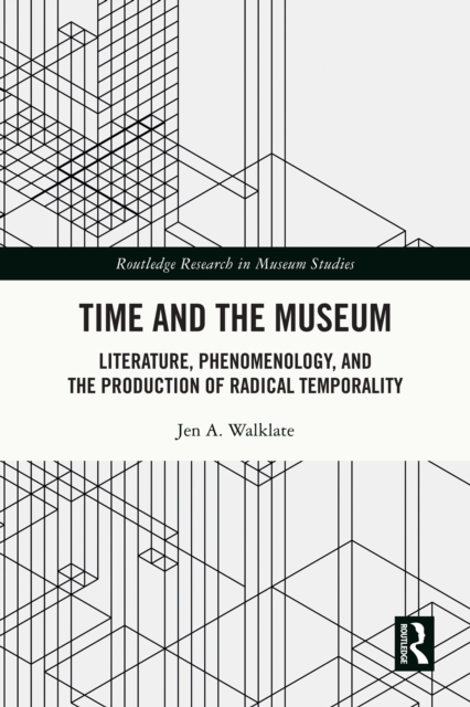 Time and the Museum : Literature, Phenomenology, and the Production of Radical Temporality, EPUB eBook