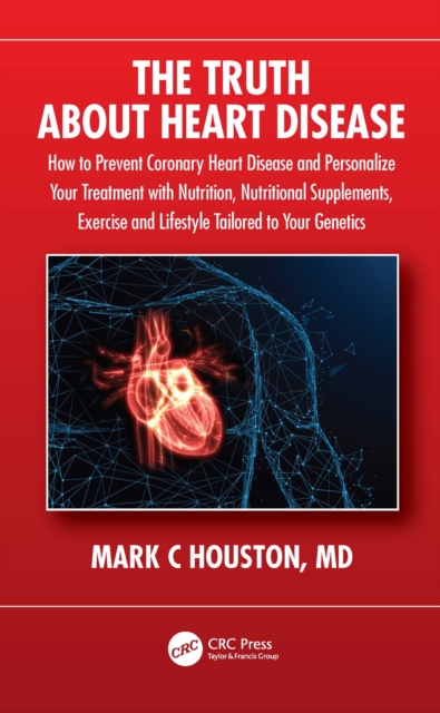 The Truth About Heart Disease : How to Prevent Coronary Heart Disease and Personalize Your Treatment with Nutrition, Nutritional Supplements, Exercise and Lifestyle Tailored to Your Genetics, PDF eBook