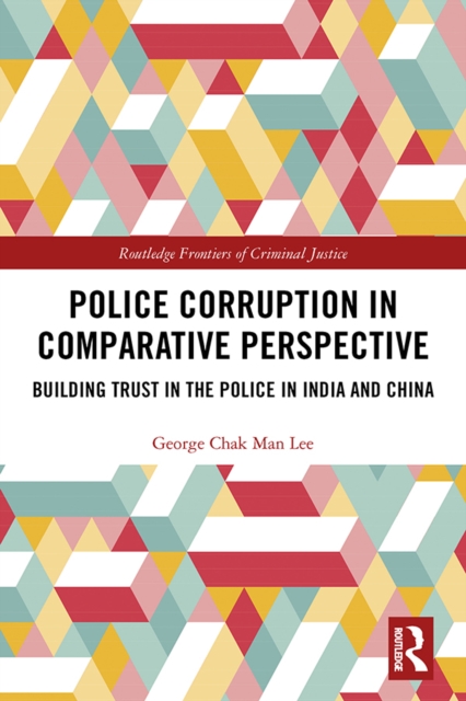 Police Corruption in Comparative Perspective : Building Trust in the Police in India and China, EPUB eBook
