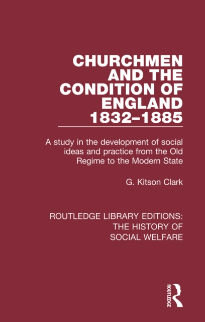 Churchmen and the Condition of England 1832-1885 : A study in the development of social ideas and practice from the Old Regime to the Modern State, PDF eBook