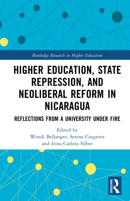 Higher Education, State Repression, and Neoliberal Reform in Nicaragua : Reflections from a University under Fire, PDF eBook