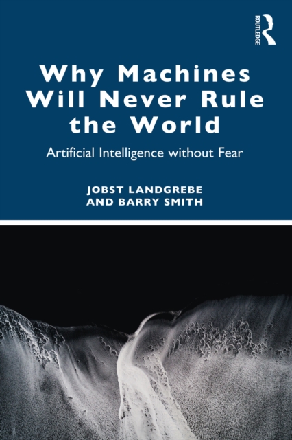 Why Machines Will Never Rule the World : Artificial Intelligence without Fear, PDF eBook