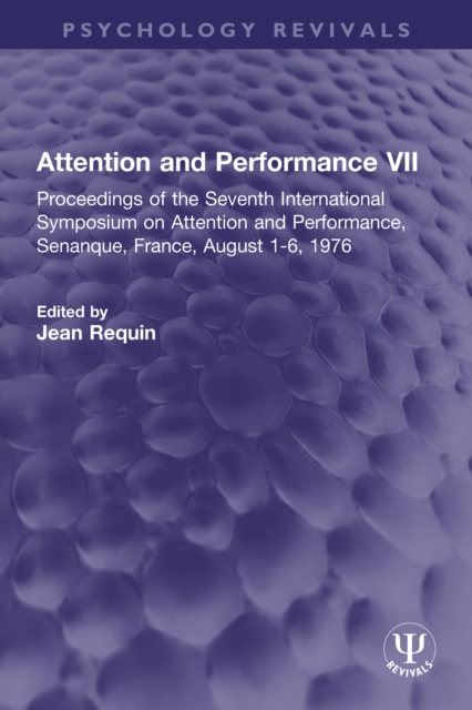 Attention and Performance VII : Proceedings of the Seventh International Symposium on Attention and Performance, Senanque, France, August 1-6, 1976, PDF eBook