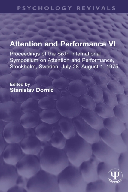 Attention and Performance VI : Proceedings of the Sixth International Symposium on Attention and Performance, Stockholm, Sweden, July 28-August 1, 1975, EPUB eBook