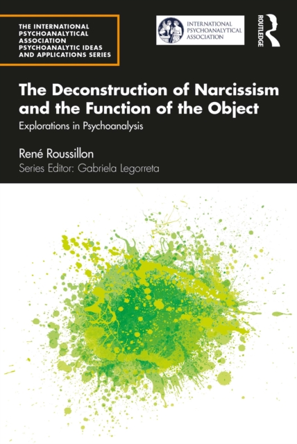 The Deconstruction of Narcissism and the Function of the Object : Explorations in Psychoanalysis, PDF eBook
